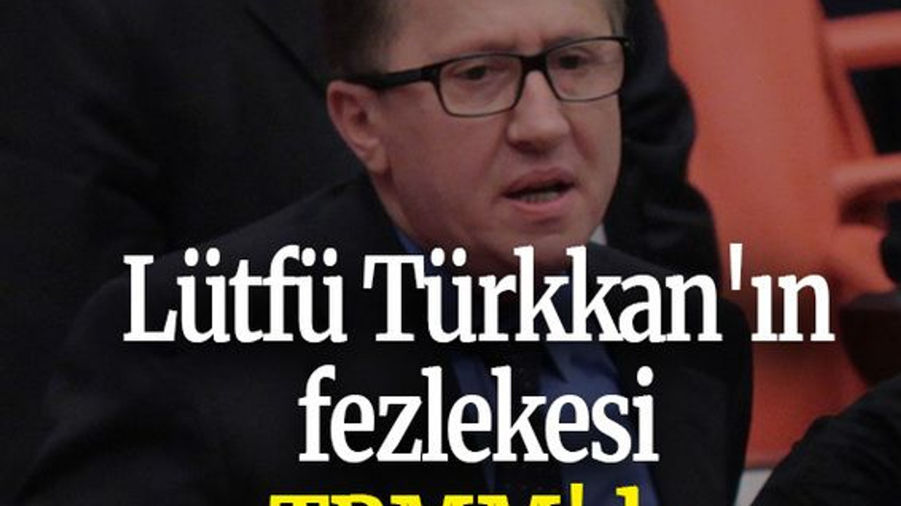 Lütfü Türkkan'ın fezlekesi TBMM'de